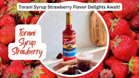 Torani Syrup Strawberry Flavor Delights Await!