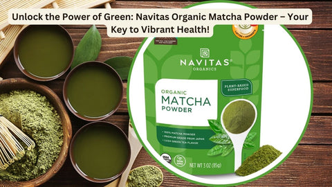 Unlock the Power of Green: Navitas Organic Matcha Powder – Your Key to Vibrant Health!